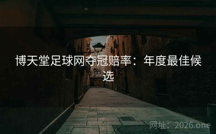 博天堂足球网夺冠赔率:年度最佳候选