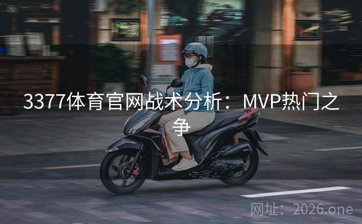 3377体育官网战术分析：MVP热门之争  第2张
