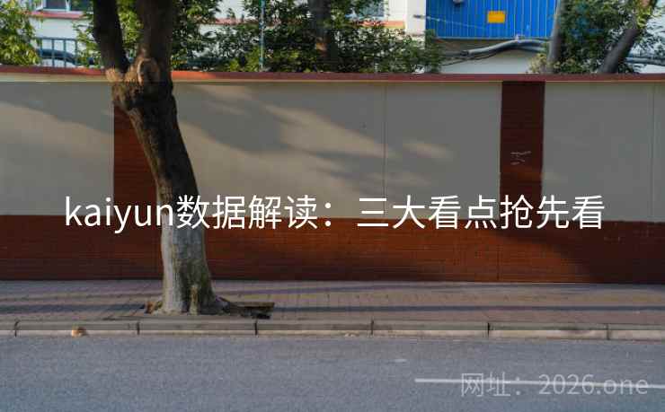 kaiyun数据解读:三大看点抢先看