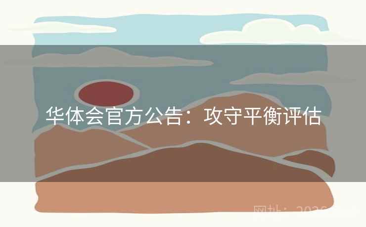 华体会官方公告:攻守平衡评估