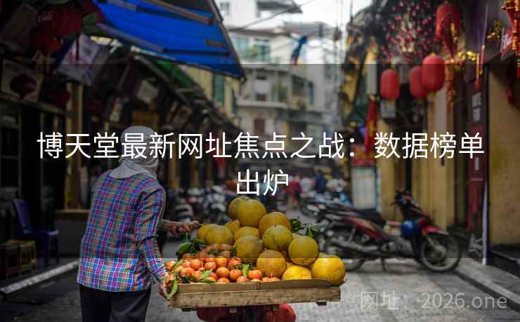 博天堂最新网址焦点之战:数据榜单出炉