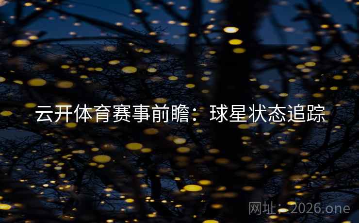 云开体育赛事前瞻:球星状态追踪