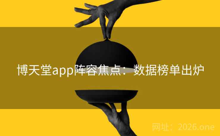博天堂app阵容焦点:数据榜单出炉