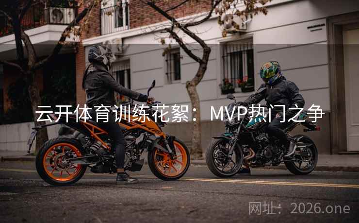 云开体育训练花絮:MVP热门之争