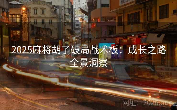 2025麻将胡了破局战术板:成长之路全景洞察