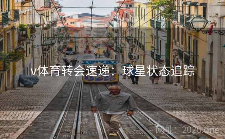v体育转会速递:球星状态追踪