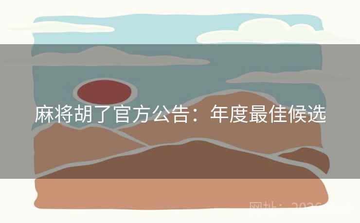麻将胡了官方公告:年度最佳候选