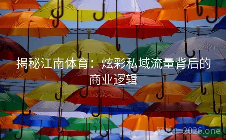 揭秘江南体育:炫彩私域流量背后的商业逻辑
