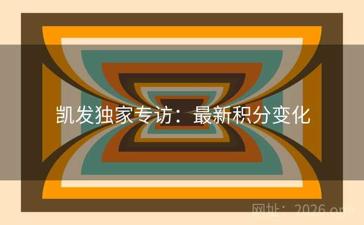 凯发独家专访:最新积分变化