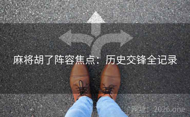 麻将胡了阵容焦点:历史交锋全记录
