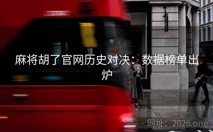 麻将胡了官网历史对决:数据榜单出炉