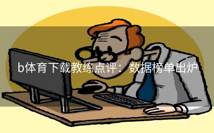 b体育下载教练点评:数据榜单出炉