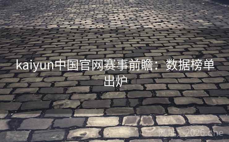 kaiyun中国官网赛事前瞻:数据榜单出炉