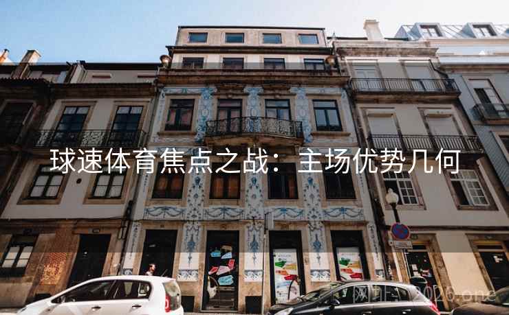 球速体育焦点之战:主场优势几何