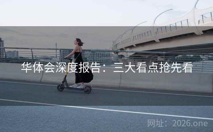 华体会深度报告:三大看点抢先看