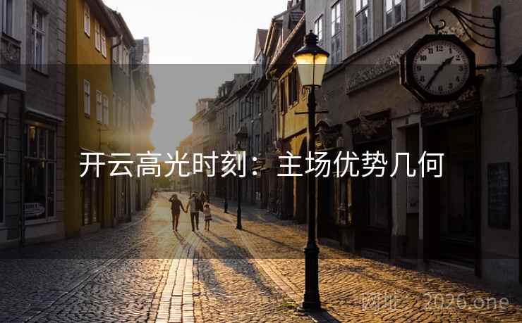 开云高光时刻:主场优势几何