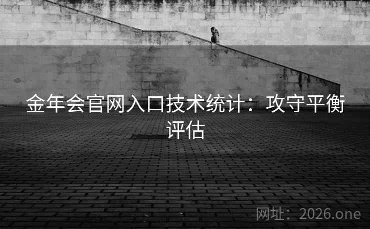 金年会官网入口技术统计:攻守平衡评估