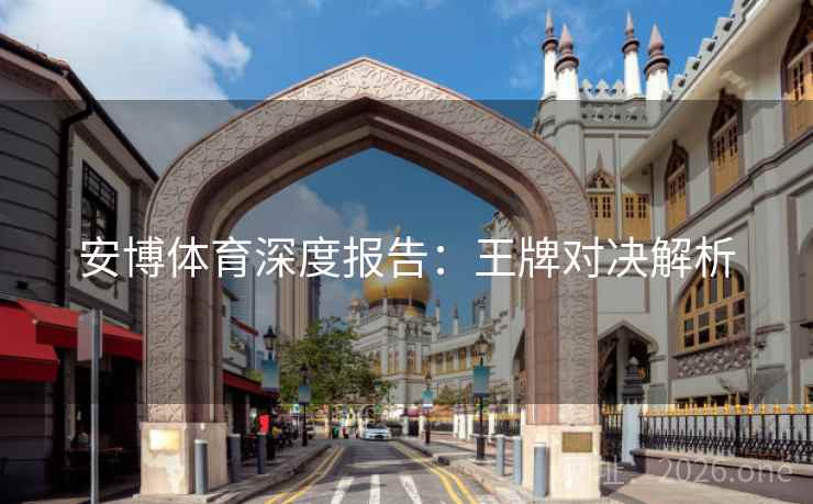 安博体育深度报告:王牌对决解析