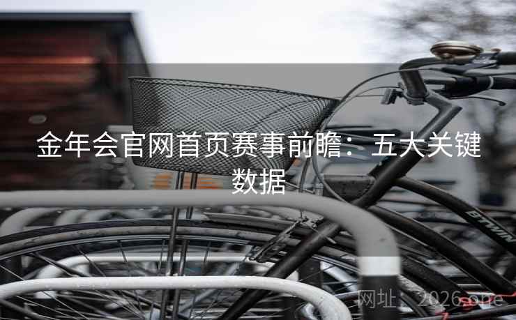 金年会官网首页赛事前瞻:五大关键数据