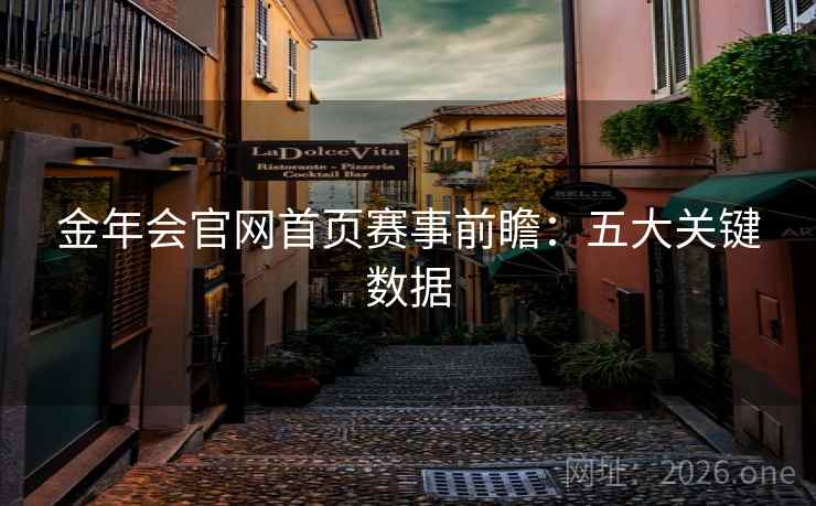 金年会官网首页赛事前瞻:五大关键数据