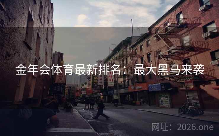 金年会体育最新排名：最大黑马来袭