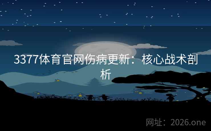 3377体育官网伤病更新：核心战术剖析