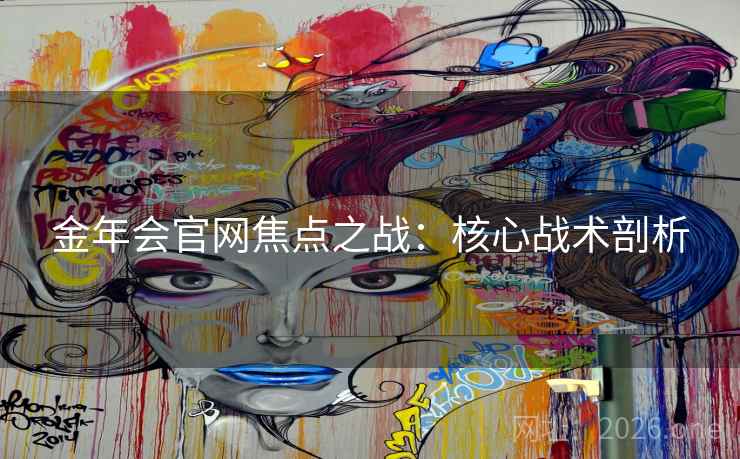金年会官网焦点之战：核心战术剖析