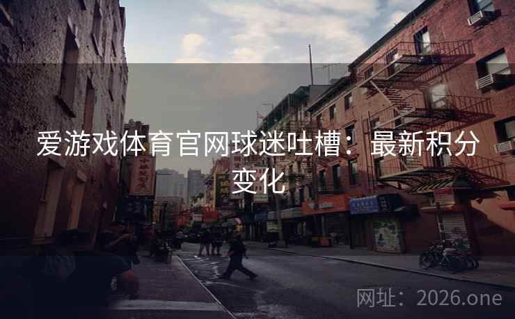 爱游戏体育官网球迷吐槽：最新积分变化