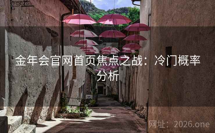 金年会官网首页焦点之战：冷门概率分析