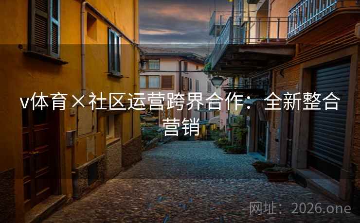 v体育×社区运营跨界合作：全新整合营销