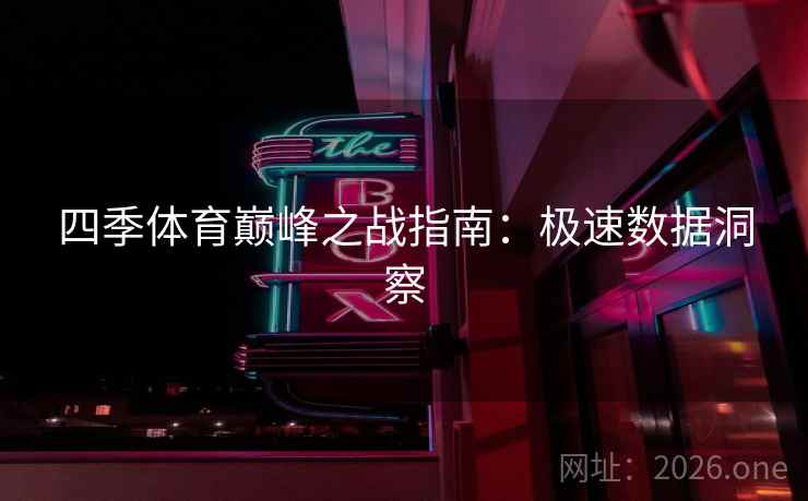 四季体育巅峰之战指南：极速数据洞察