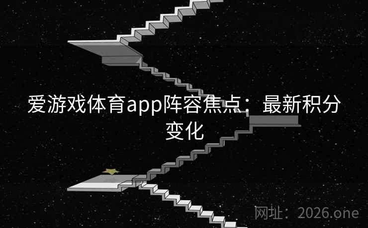 爱游戏体育app阵容焦点：最新积分变化