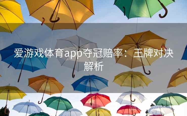 爱游戏体育app夺冠赔率:王牌对决解析