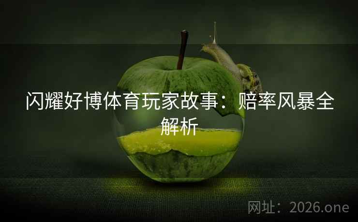 闪耀好博体育玩家故事:赔率风暴全解析